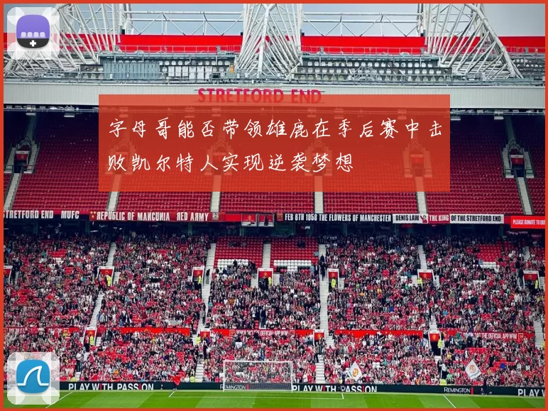 字母哥能否带领雄鹿在季后赛中击败凯尔特人实现逆袭梦想